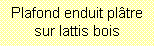 Zone de Texte: Plafond enduit pltre sur lattis bois