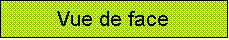 Zone de Texte: Vue de face 

