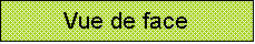 Zone de Texte: Vue de face 

